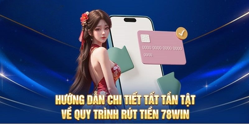 Quy trình rút tiền thưởng 78WIN đơn giản chỉ với 3 bước nhanh gọn. 