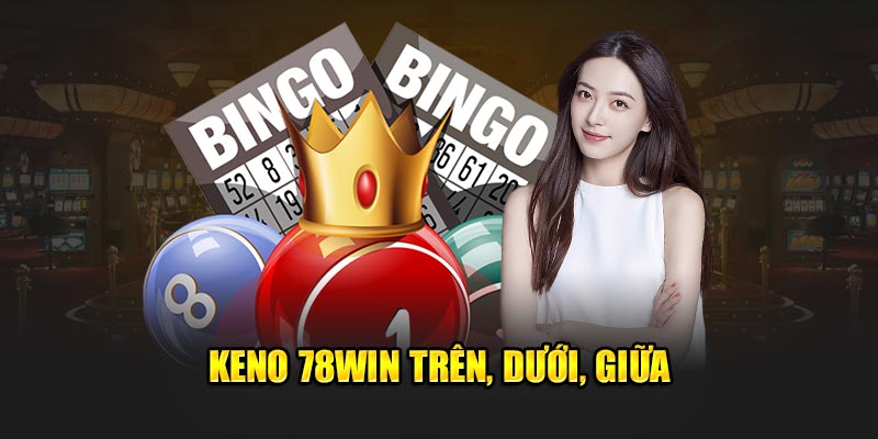 Keno 78Win trên, dưới, giữa