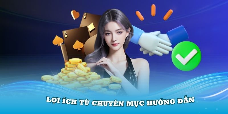 Lợi ích mà chuyên mục hướng dẫn 78Win có được