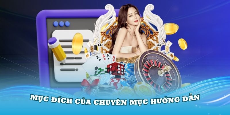 Mục đích của chuyên mục hướng dẫn 78Win bạn cần biết