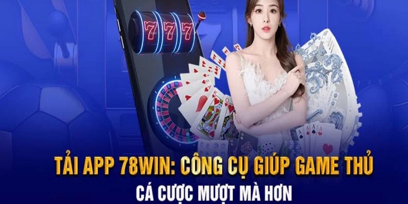 Tải app 78WIN giúp hội viên nhận được nhiều lợi ích nổi bật