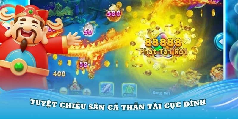 Khám phá các tuyệt chiêu săn cá Thần Tài cực đỉnh