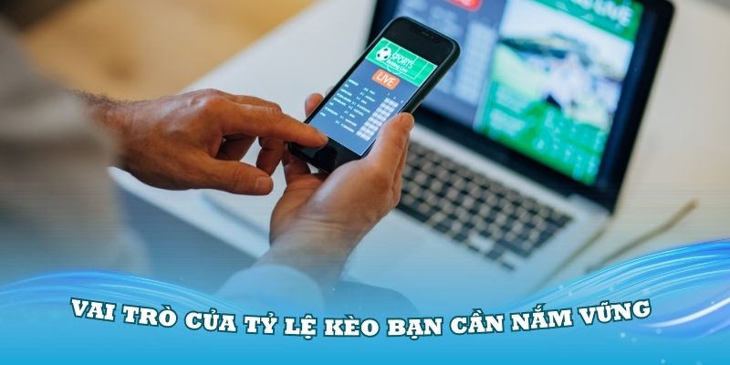 Vai trò của tỷ lệ kèo bạn cần nắm vững